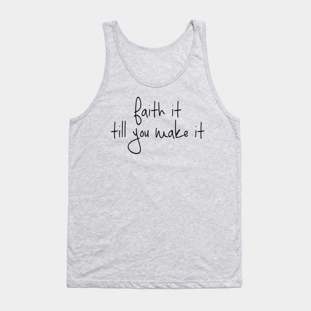 Faith it till you make it! Tank Top by idesign1